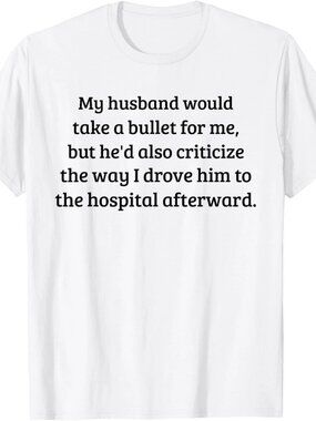 My Husband Would Take A Bullet for Me, But He'd Also T-Shirt 212